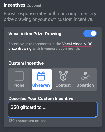 Vocal Video Incentives: Boost response rates with our complimentary prize drawing or your own custom incentive.